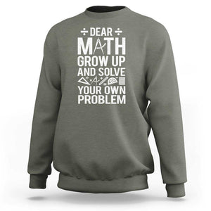 Funny Dear Math Grow Up And Solve Your Own Problems Sweatshirt TS09 Military Green Print Your Wear