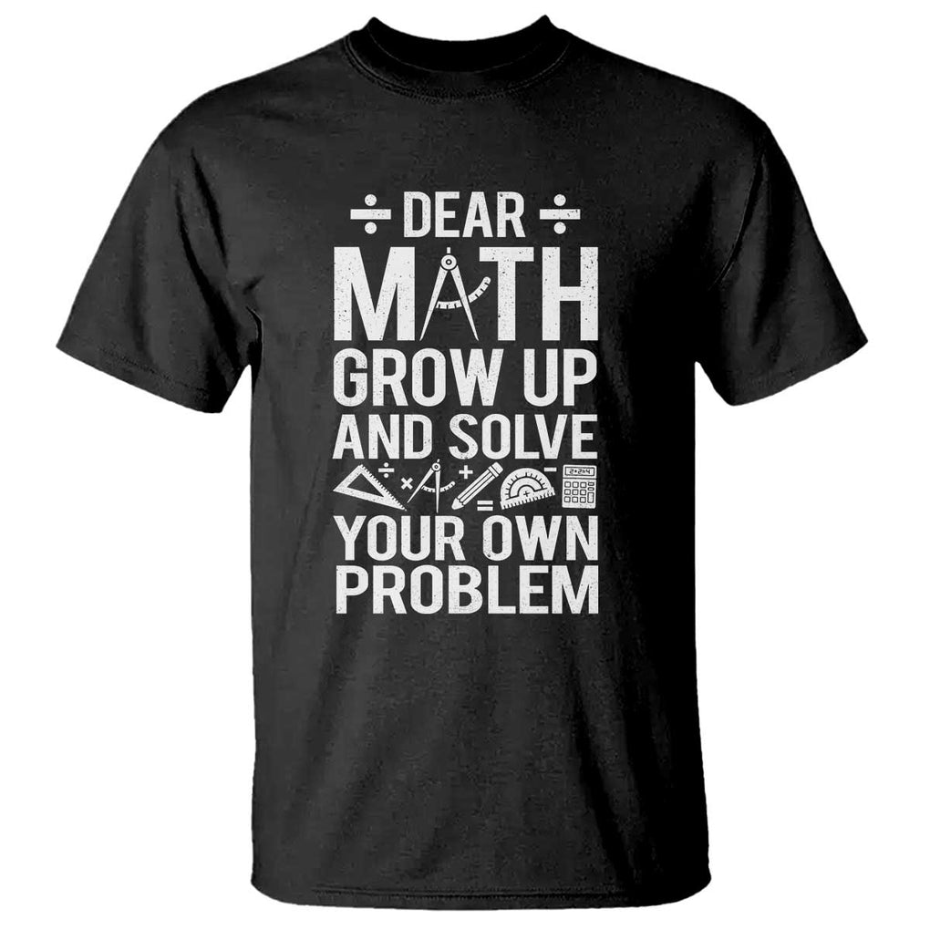 Funny Dear Math Grow Up And Solve Your Own Problems T Shirt TS09 Black Print Your Wear