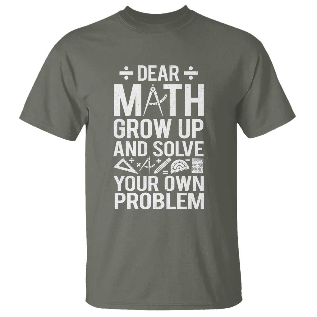 Funny Dear Math Grow Up And Solve Your Own Problems T Shirt TS09 Military Green Print Your Wear