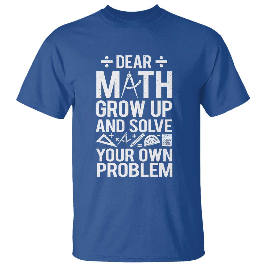 Funny Dear Math Grow Up And Solve Your Own Problems T Shirt TS09 Royal Blue Print Your Wear