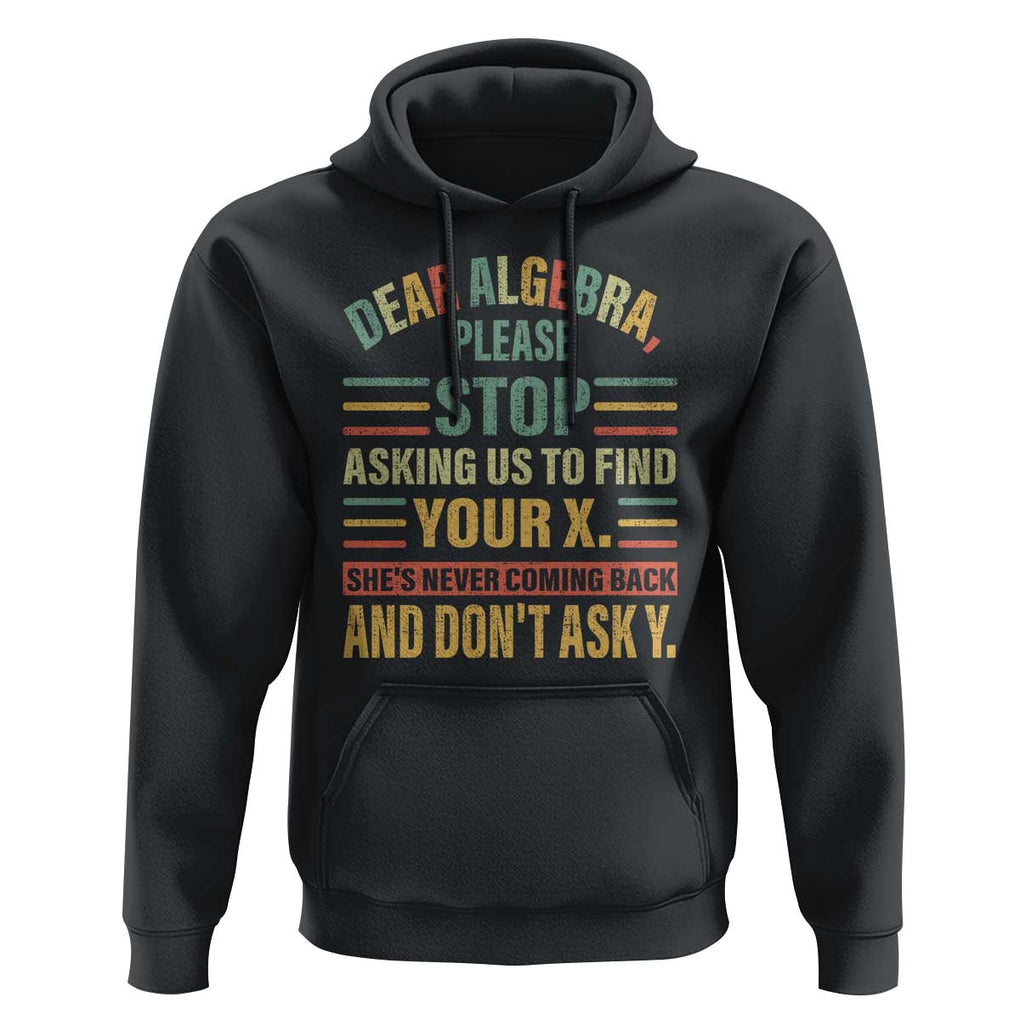 Funny Math Hoodie Dear Algebra Stop Asking Us To Find Your X TS09 Black Print Your Wear