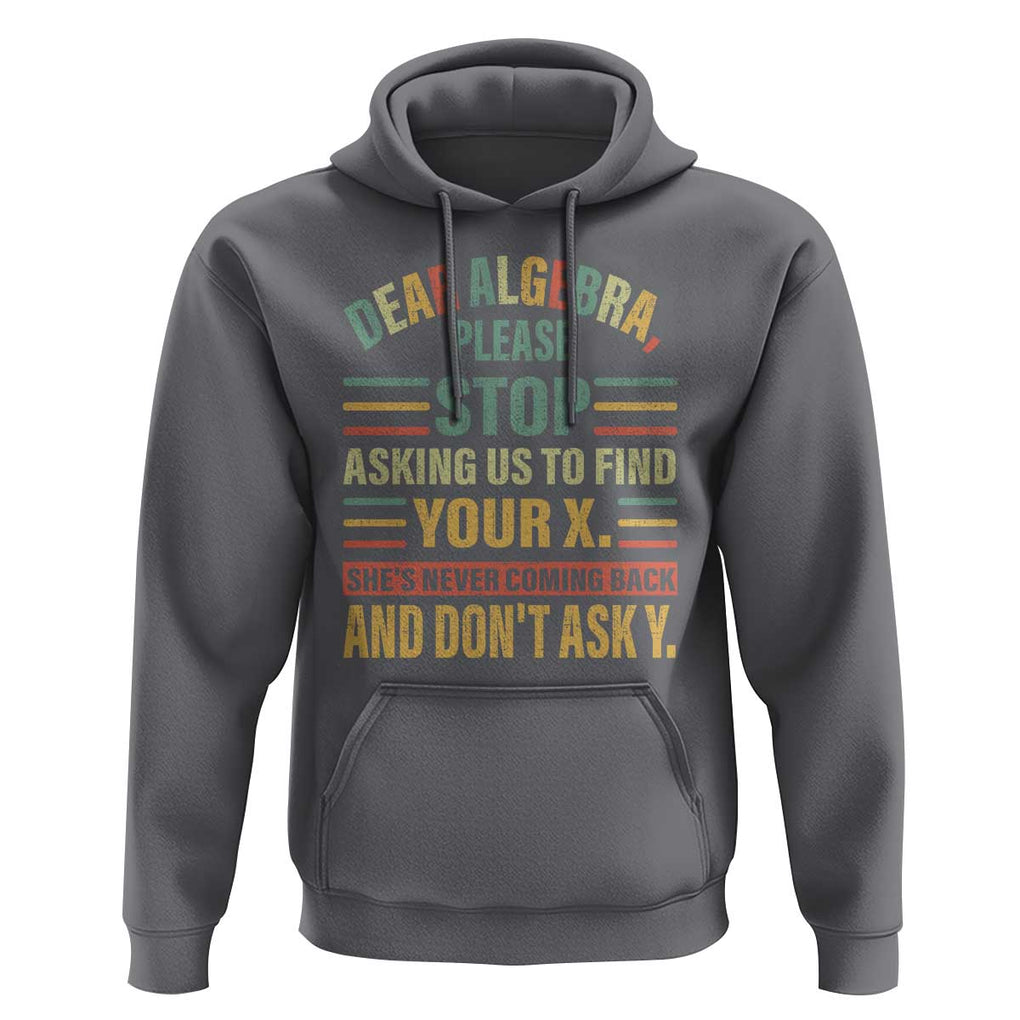 Funny Math Hoodie Dear Algebra Stop Asking Us To Find Your X TS09 Charcoal Print Your Wear