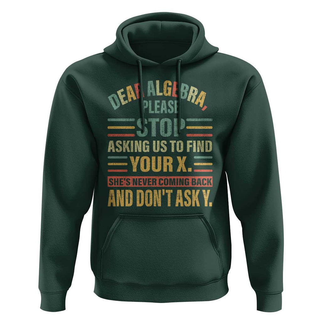 Funny Math Hoodie Dear Algebra Stop Asking Us To Find Your X TS09 Dark Forest Green Print Your Wear