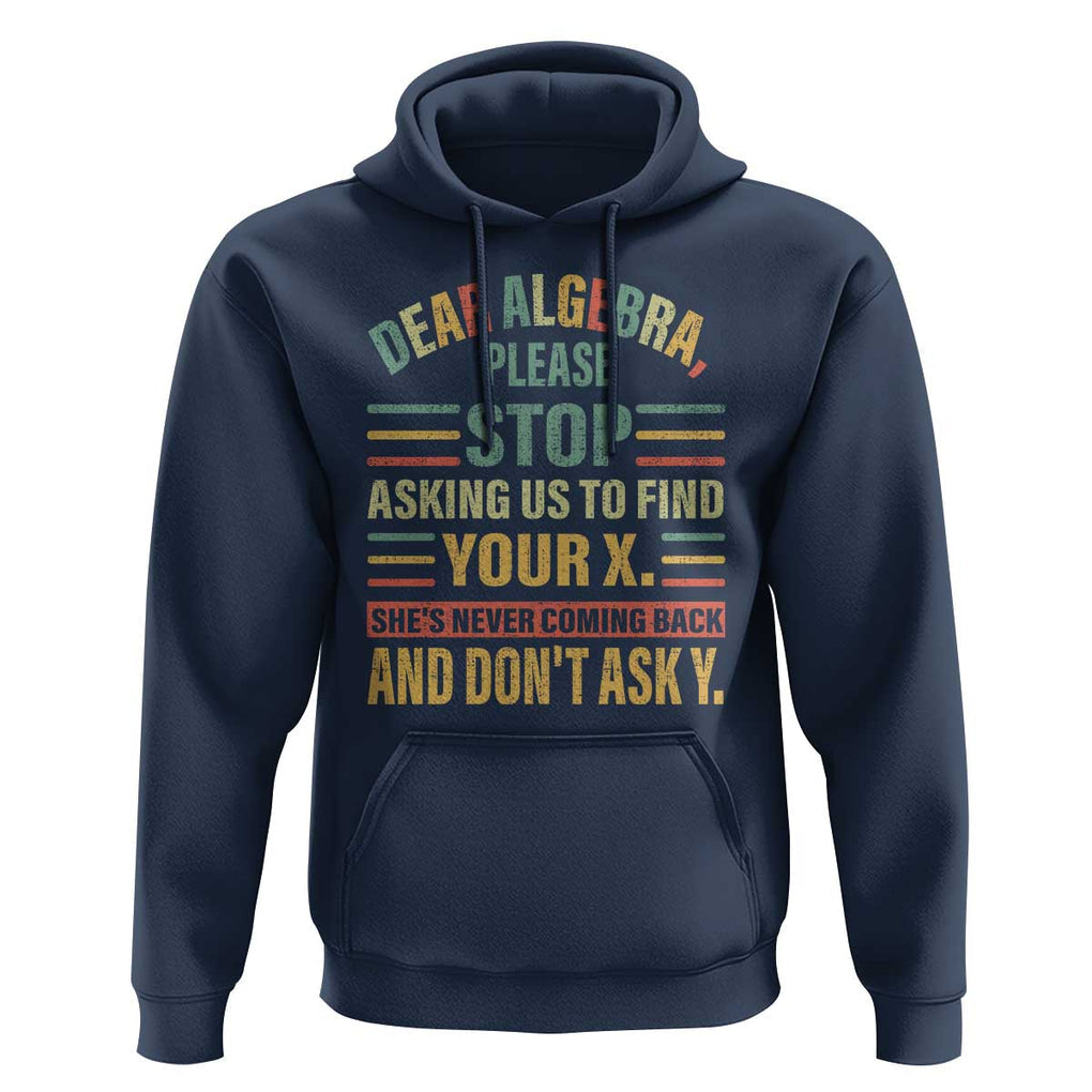 Funny Math Hoodie Dear Algebra Stop Asking Us To Find Your X TS09 Navy Print Your Wear