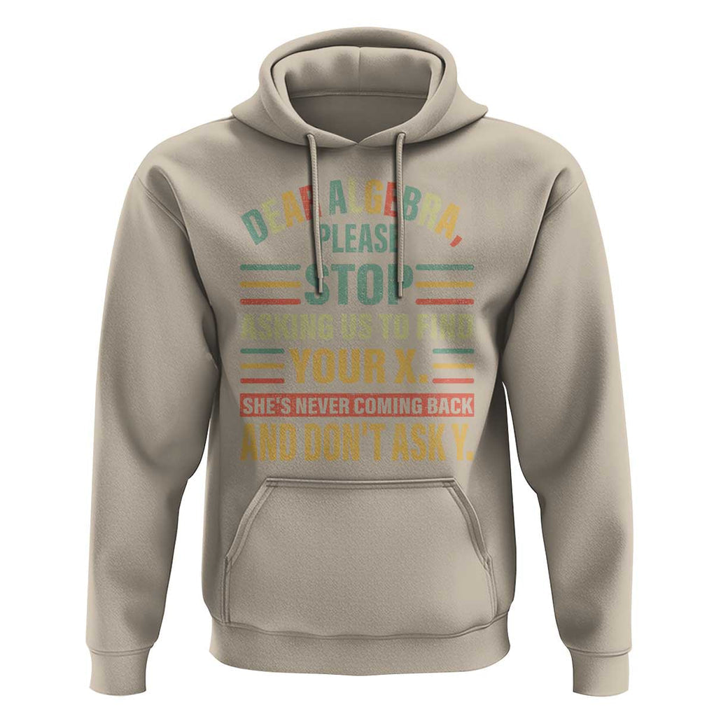 Funny Math Hoodie Dear Algebra Stop Asking Us To Find Your X TS09 Sand Print Your Wear