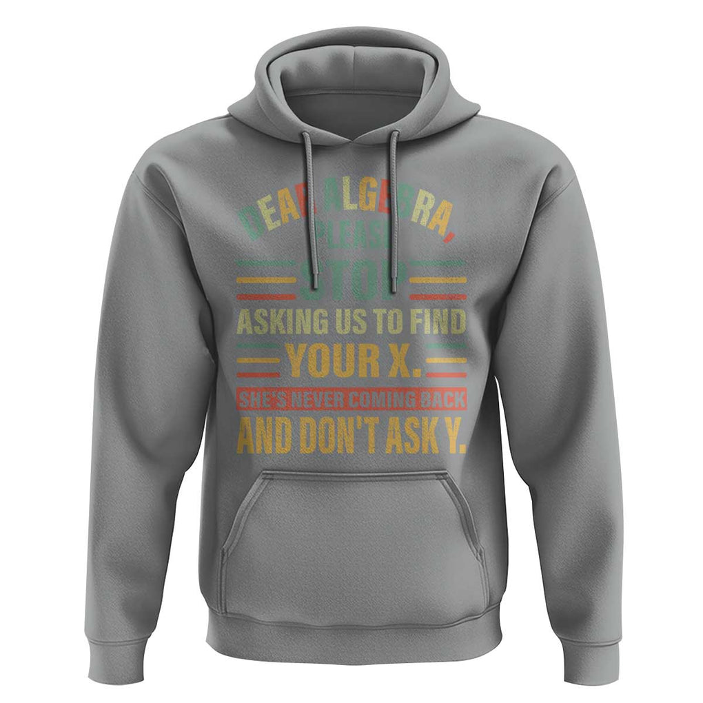 Funny Math Hoodie Dear Algebra Stop Asking Us To Find Your X TS09 Sport Gray Print Your Wear