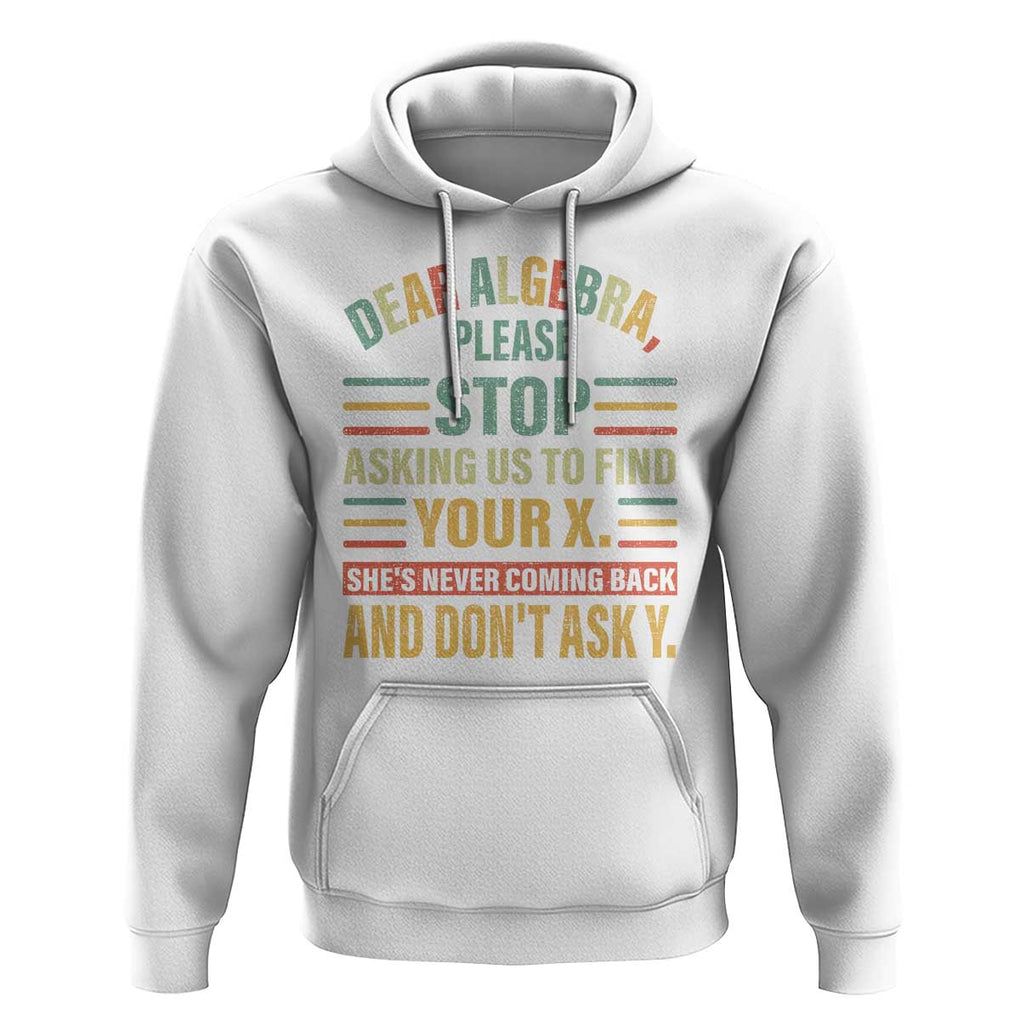 Funny Math Hoodie Dear Algebra Stop Asking Us To Find Your X TS09 White Print Your Wear