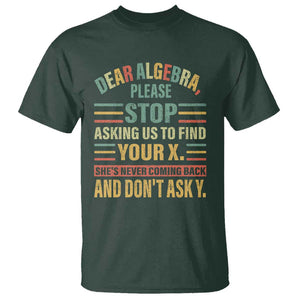 Funny Math T Shirt Dear Algebra Stop Asking Us To Find Your X TS09 Dark Forest Green Print Your Wear