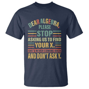 Funny Math T Shirt Dear Algebra Stop Asking Us To Find Your X TS09 Navy Print Your Wear
