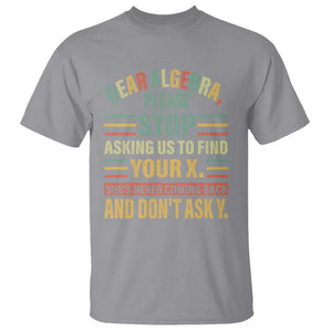 Funny Math T Shirt Dear Algebra Stop Asking Us To Find Your X TS09 Sport Gray Print Your Wear
