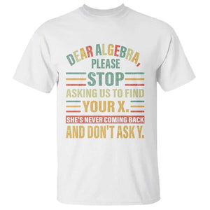 Funny Math T Shirt Dear Algebra Stop Asking Us To Find Your X TS09 White Print Your Wear
