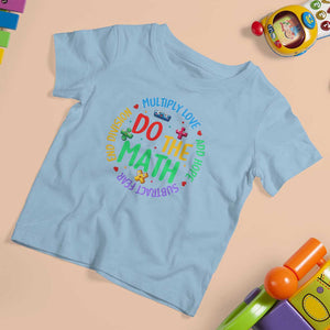 Do The Math Test Day T Shirt For Kid Multiply Love Add Hope Subtract Fear End Division TS09 Light Blue Print Your Wear