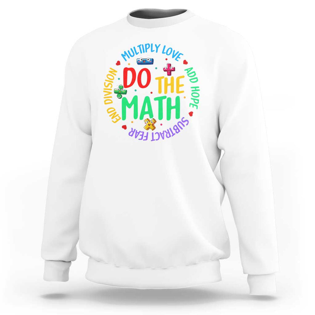 Do The Math Test Day Sweatshirt Multiply Love Add Hope Subtract Fear End Division TS09 White Print Your Wear