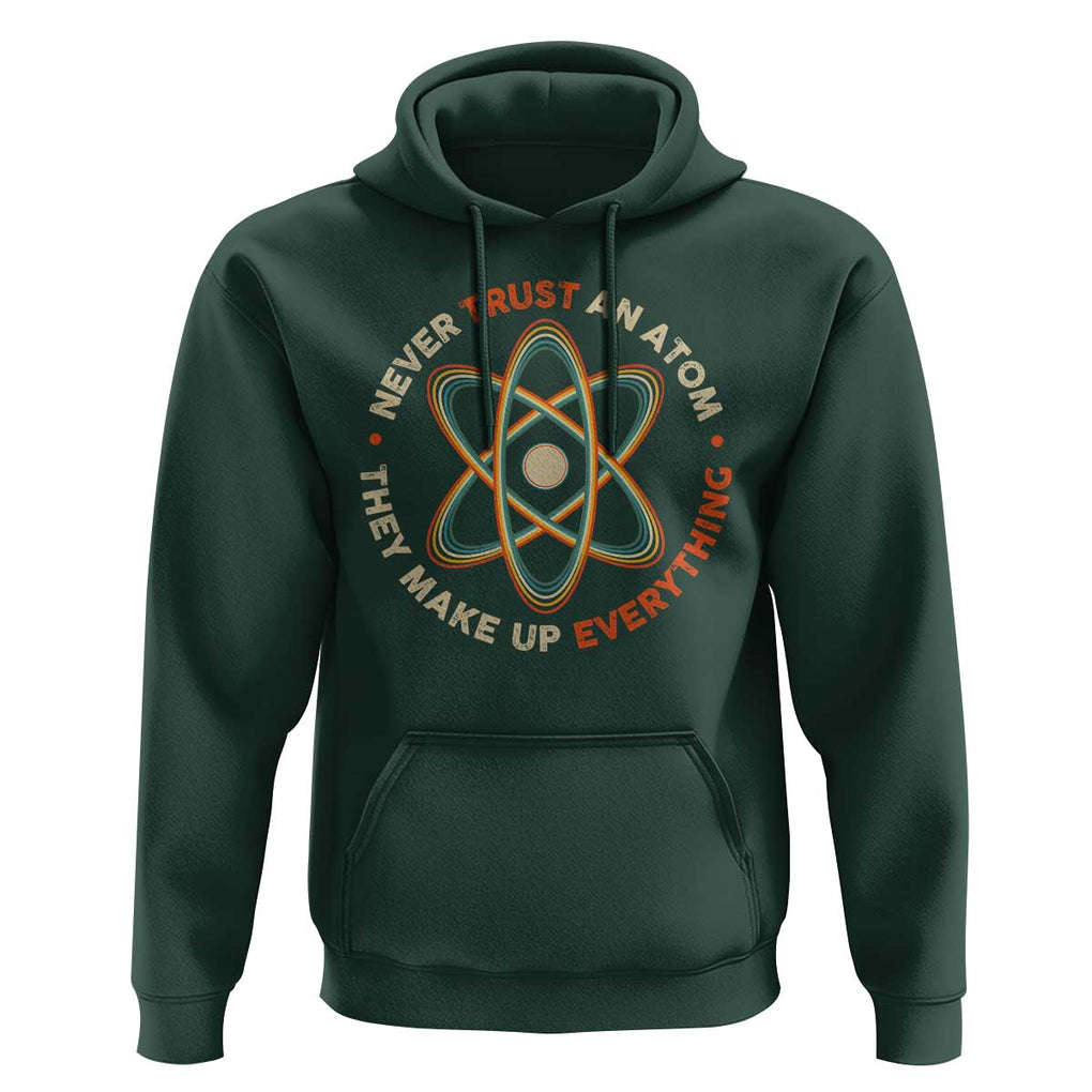 Funny Science Hoodie Never Trust An Atom They Make Up Everything TS09 Dark Forest Green Print Your Wear