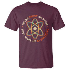 Funny Science T Shirt Never Trust An Atom They Make Up Everything TS09 Maroon Print Your Wear