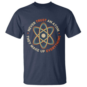 Funny Science T Shirt Never Trust An Atom They Make Up Everything TS09 Navy Print Your Wear