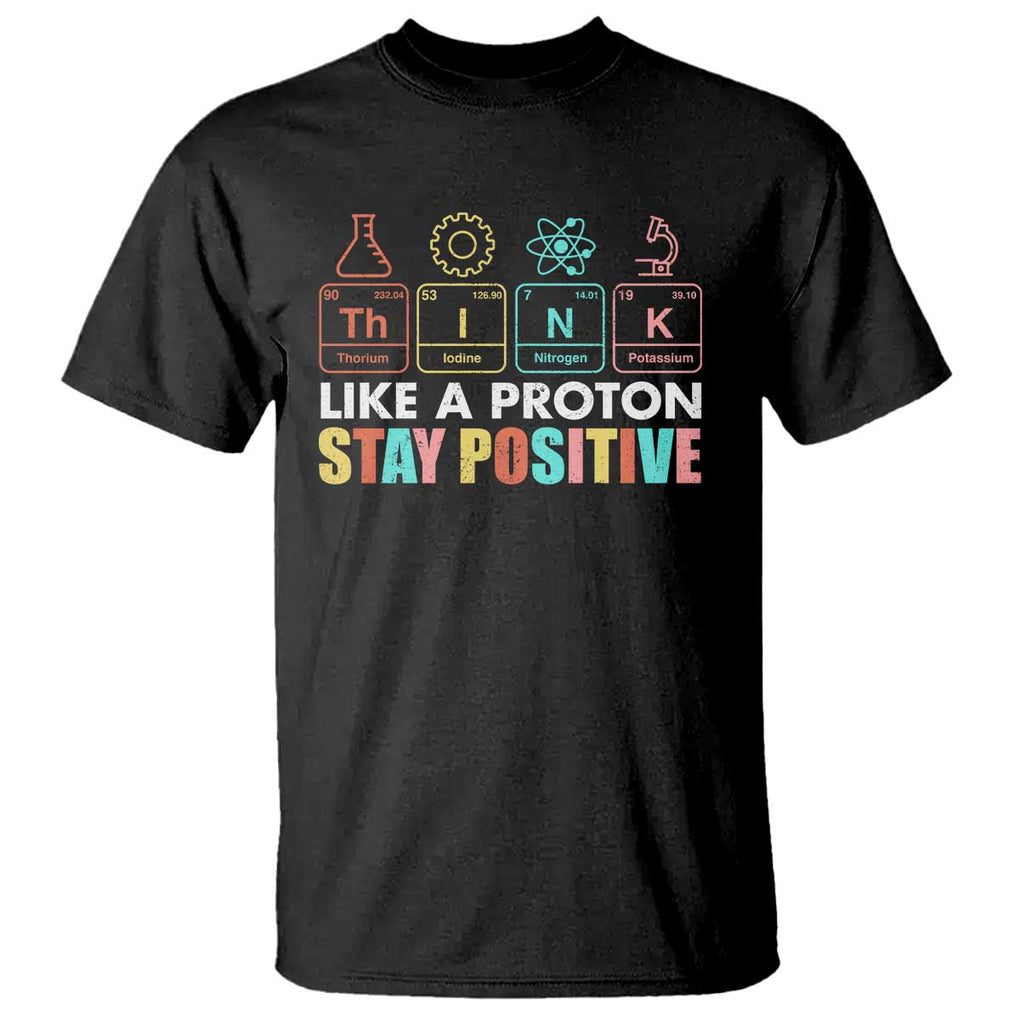 Funny Science T Shirt Think Like A Proton Stay Positive Retro TS09 Black Print Your Wear