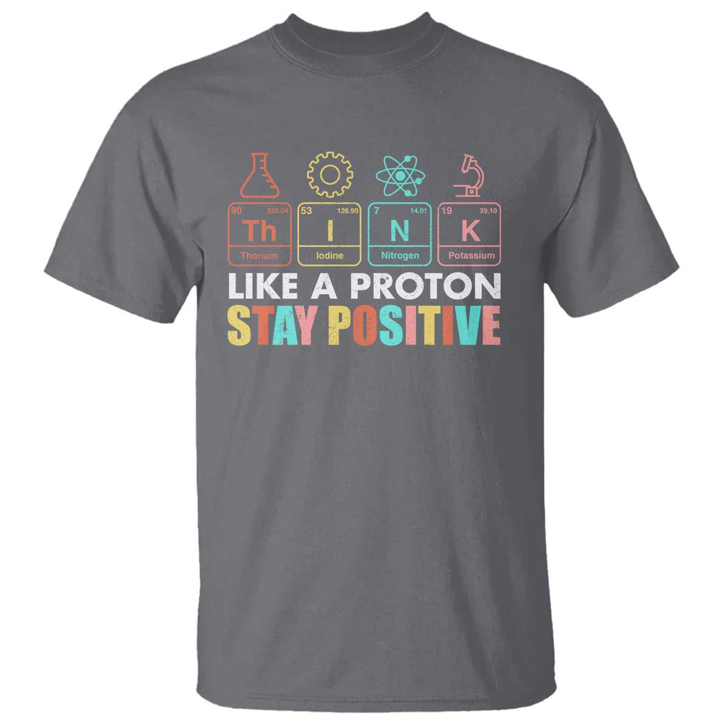 Funny Science T Shirt Think Like A Proton Stay Positive Retro TS09 Charcoal Print Your Wear