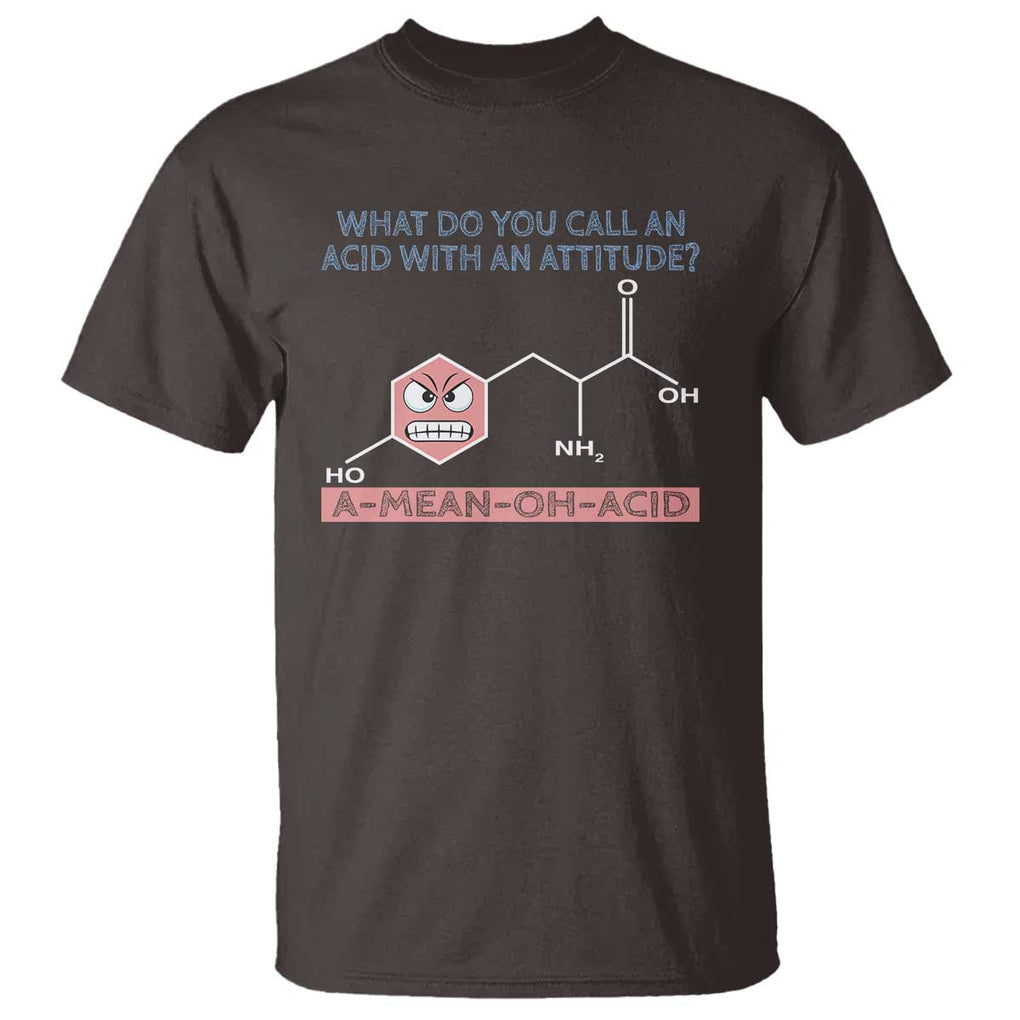 Funny Chemistry T Shirt Why Do You Call An Acid With An Attitude TS09 Dark Chocolate Print Your Wear