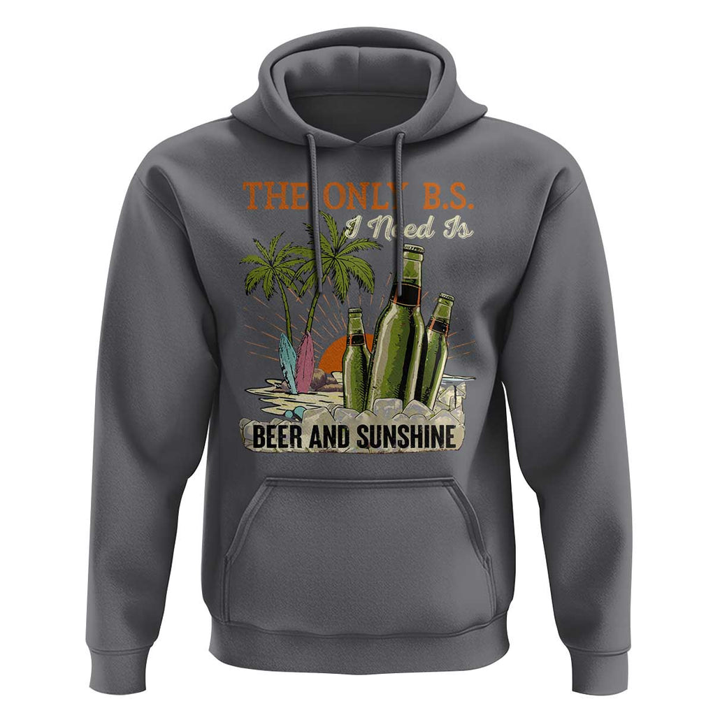 Funny Beer Lover Hoodie The Only B.S. I Need Is Beer And Sunshine TS09 Charcoal Print Your Wear