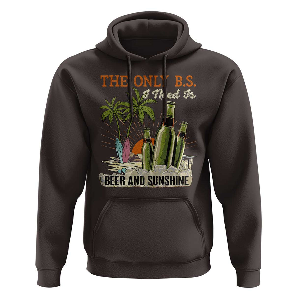 Funny Beer Lover Hoodie The Only B.S. I Need Is Beer And Sunshine TS09 Dark Chocolate Print Your Wear
