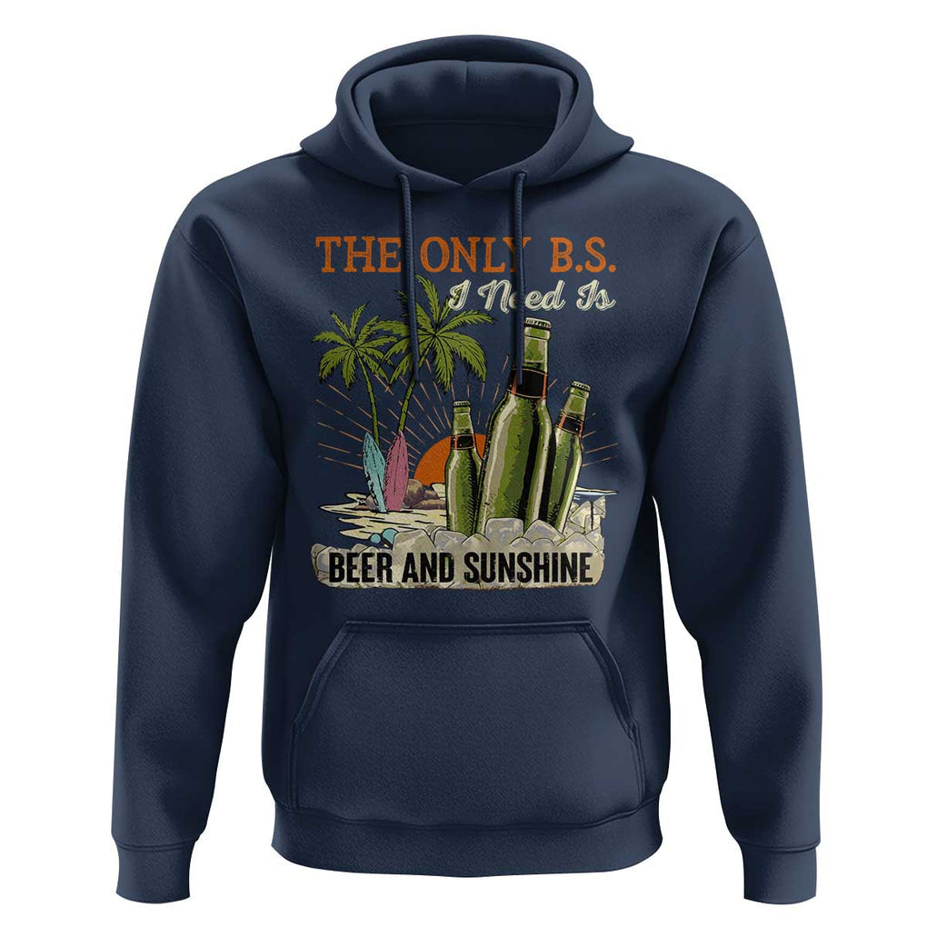 Funny Beer Lover Hoodie The Only B.S. I Need Is Beer And Sunshine TS09 Navy Print Your Wear
