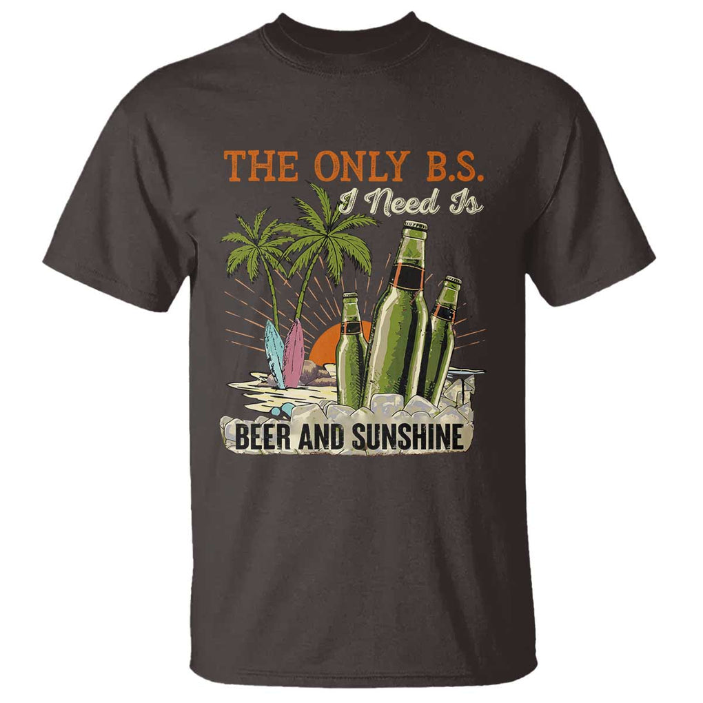 Funny Beer Lover T Shirt The Only B.S. I Need Is Beer And Sunshine TS09 Dark Chocolate Print Your Wear