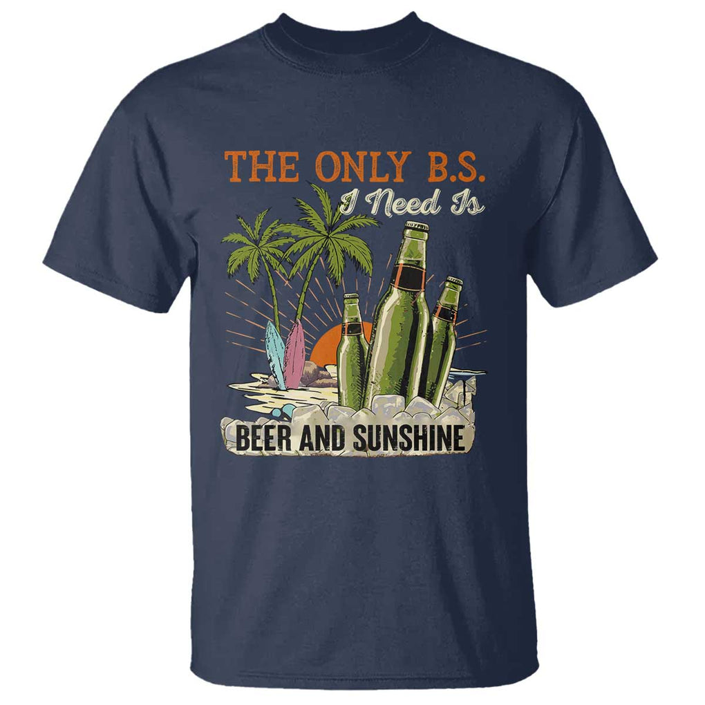 Funny Beer Lover T Shirt The Only B.S. I Need Is Beer And Sunshine TS09 Navy Print Your Wear