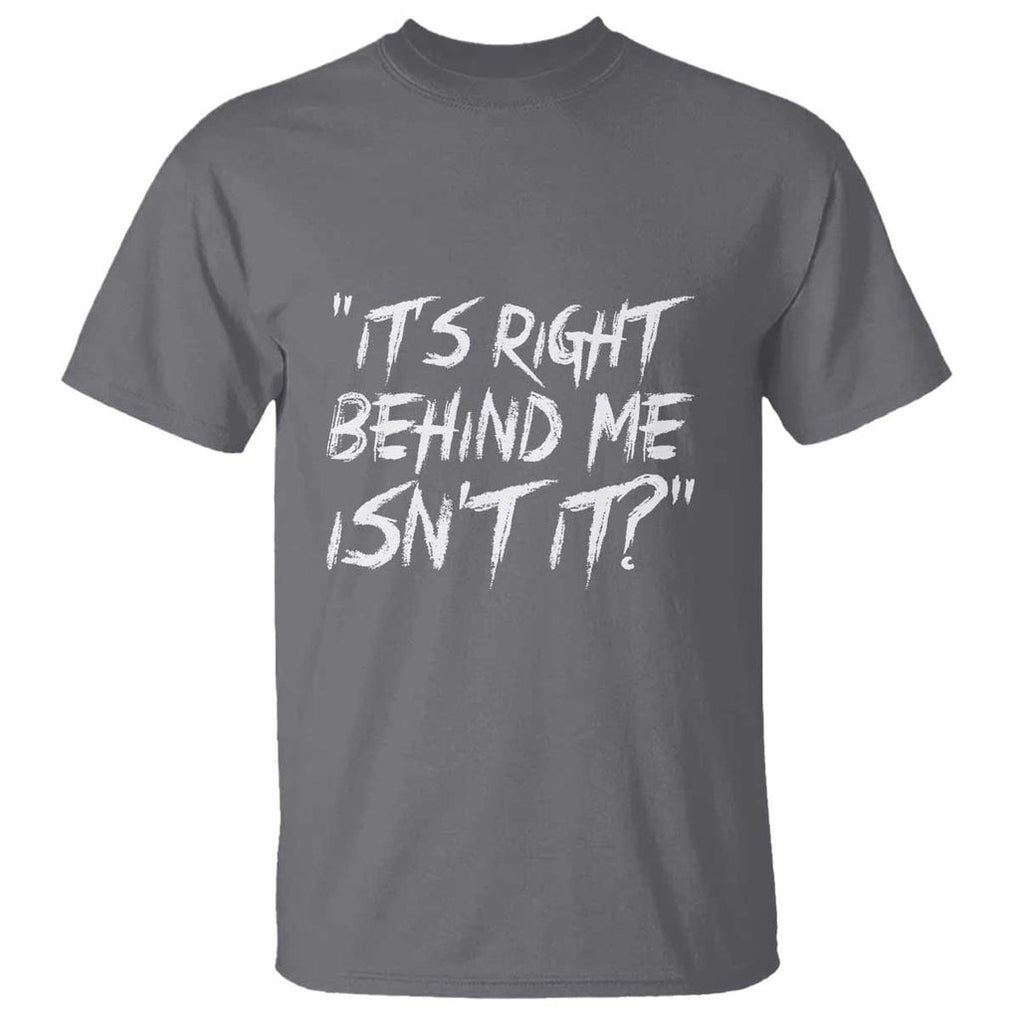 Funny Halloween Ghost Hunting T Shirt It's Right Behind Me Isn't It TS09 Charcoal Print Your Wear