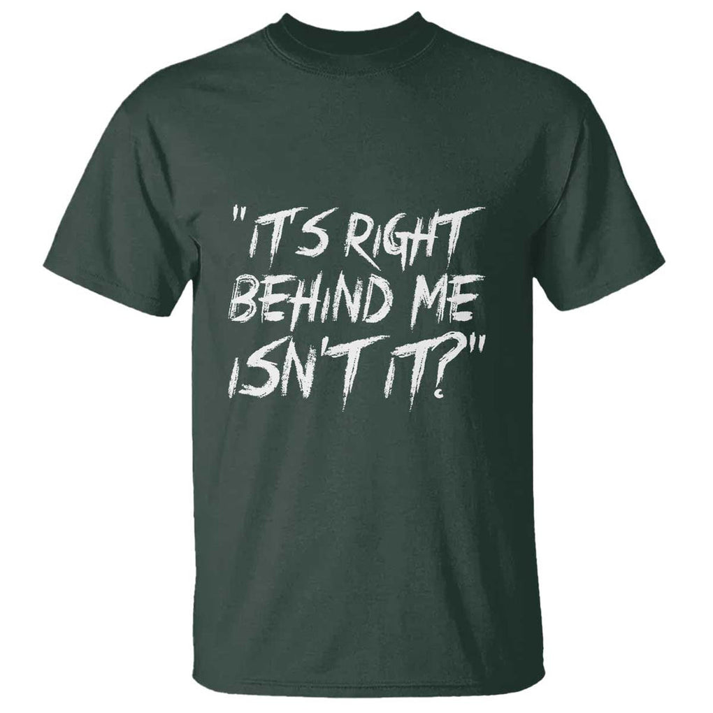 Funny Halloween Ghost Hunting T Shirt It's Right Behind Me Isn't It TS09 Dark Forest Green Print Your Wear