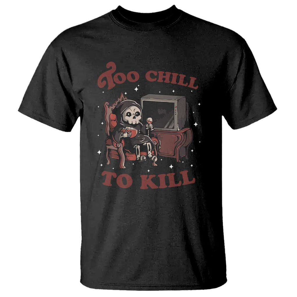 Funny Grim Reaper T Shirt Too Chill To Kill Halloween TS09 Black Print Your Wear