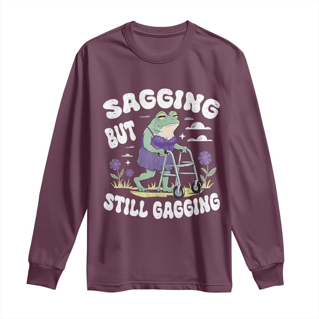 Funny Frog Meme Long Sleeve Shirt Sagging But Still Gagging Naughty Adult Humor TS09 Maroon Print Your Wear