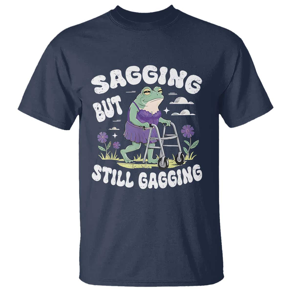 Funny Frog Meme T Shirt Sagging But Still Gagging Naughty Adult Humor TS09 Navy Print Your Wear
