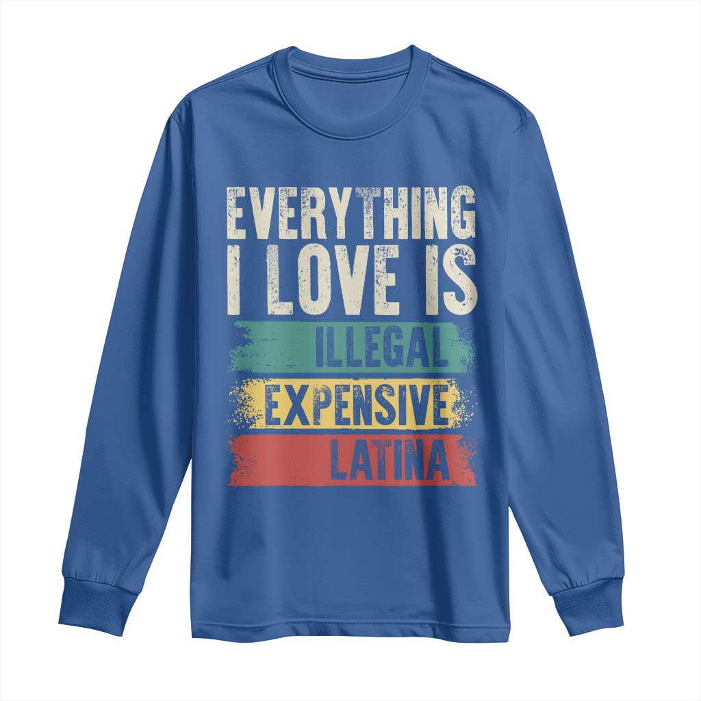 Everything I Love Is Illegal Expensive Or Latina Long Sleeve Shirt TS09 Royal Blue Print Your Wear
