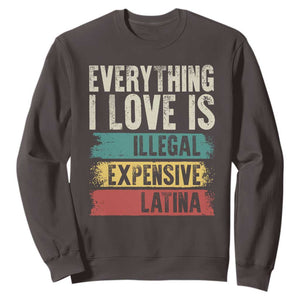 Everything I Love Is Illegal Expensive Or Latina Sweatshirt TS09 Dark Chocolate Print Your Wear