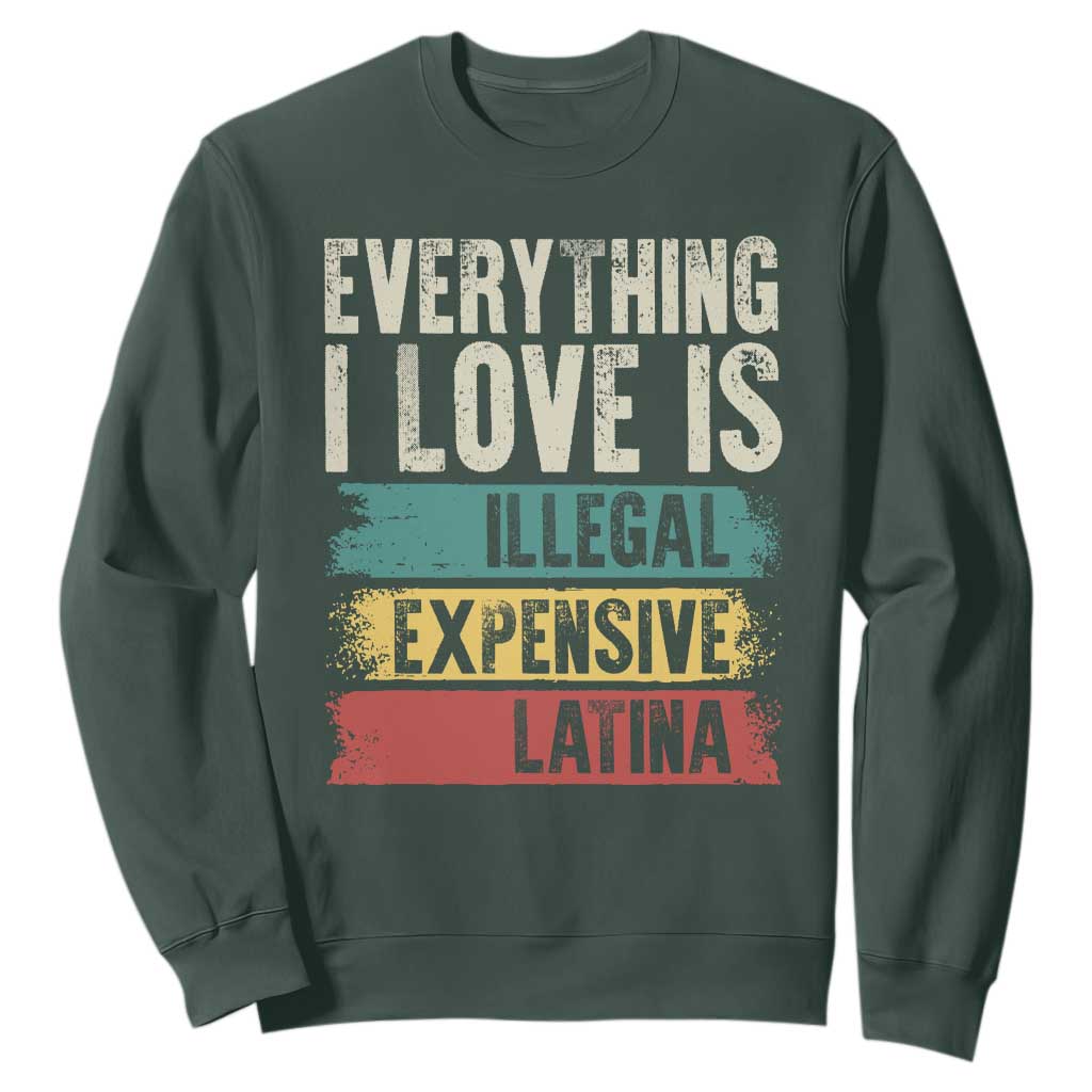Everything I Love Is Illegal Expensive Or Latina Sweatshirt TS09 Dark Forest Green Print Your Wear