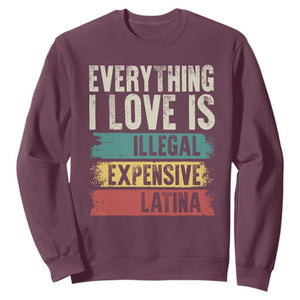 Everything I Love Is Illegal Expensive Or Latina Sweatshirt TS09 Maroon Print Your Wear