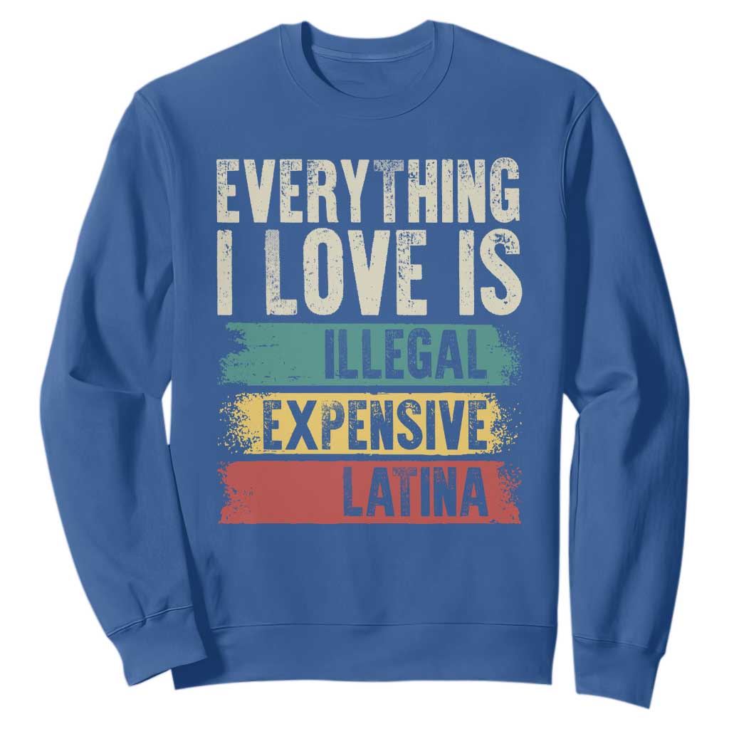 Everything I Love Is Illegal Expensive Or Latina Sweatshirt TS09 Royal Blue Print Your Wear