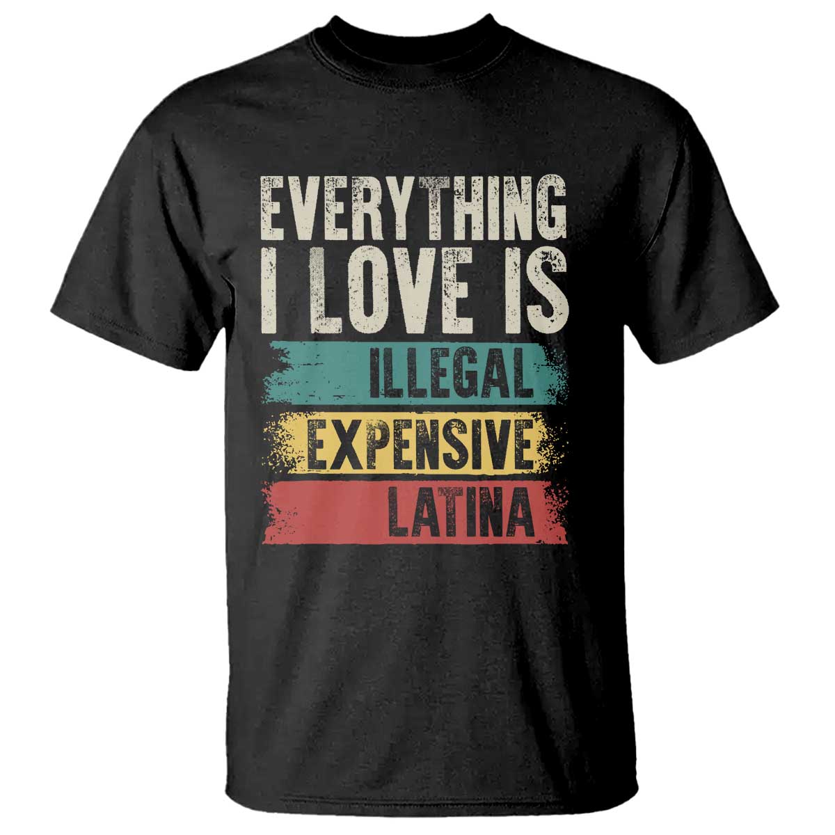 Everything I Love Is Illegal Expensive Or Latina T Shirt TS09 Black Print Your Wear