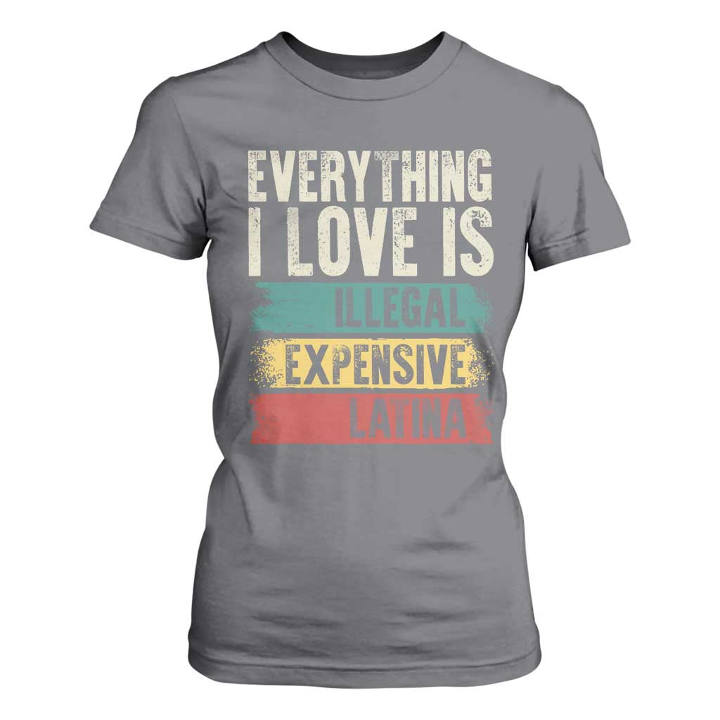 Everything I Love Is Illegal Expensive Or Latina T Shirt For Women TS09 Charcoal Print Your Wear