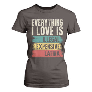 Everything I Love Is Illegal Expensive Or Latina T Shirt For Women TS09 Dark Chocolate Print Your Wear