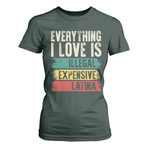 Everything I Love Is Illegal Expensive Or Latina T Shirt For Women TS09 Dark Forest Green Print Your Wear