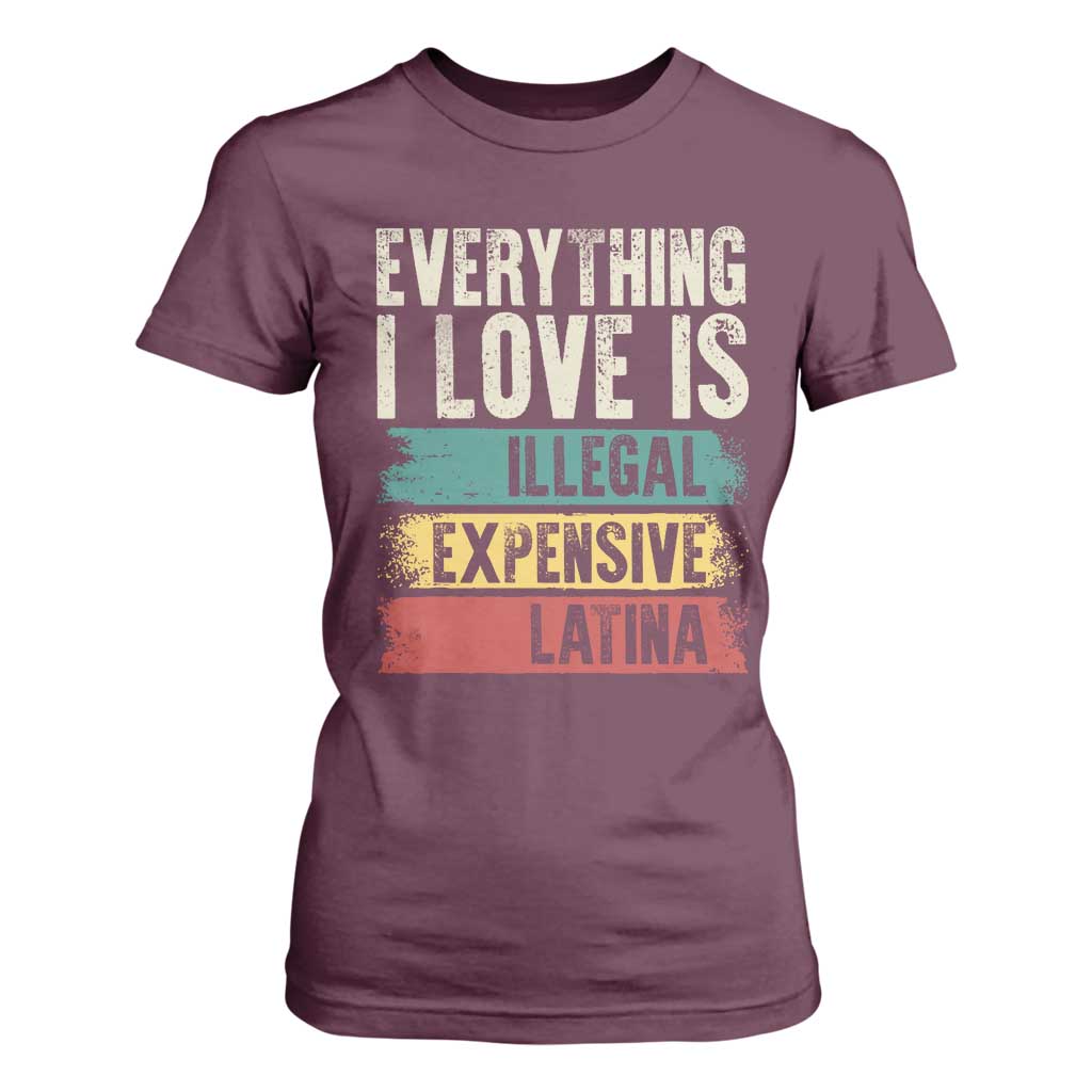 Everything I Love Is Illegal Expensive Or Latina T Shirt For Women TS09 Maroon Print Your Wear