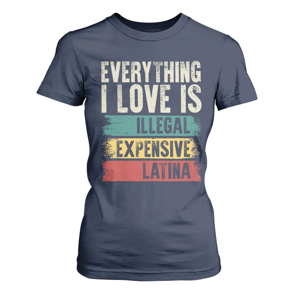 Everything I Love Is Illegal Expensive Or Latina T Shirt For Women TS09 Navy Print Your Wear