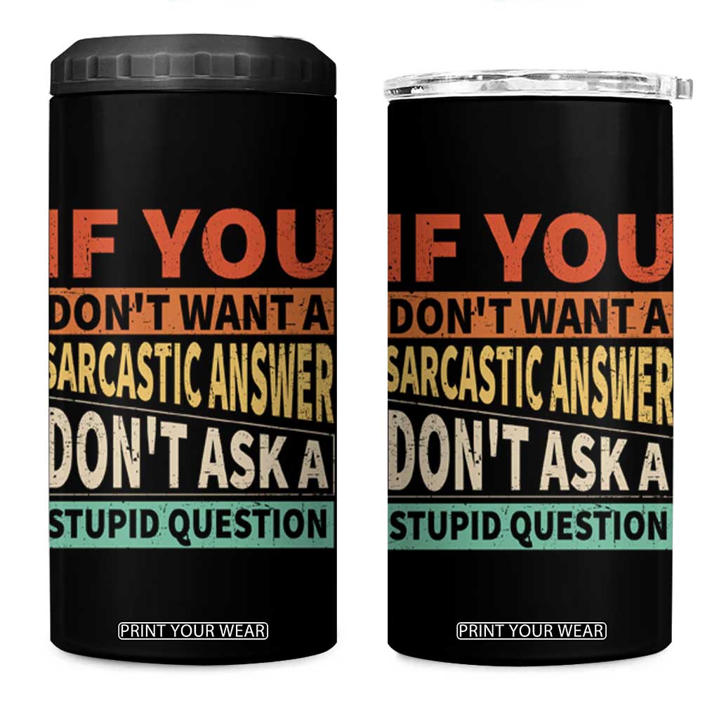 If You Dont Want Sarcastic Answer Don's Ask A Stupid Question 4 in 1 Can Cooler Tumbler TS09 One Size: 16 oz Black Print Your Wear
