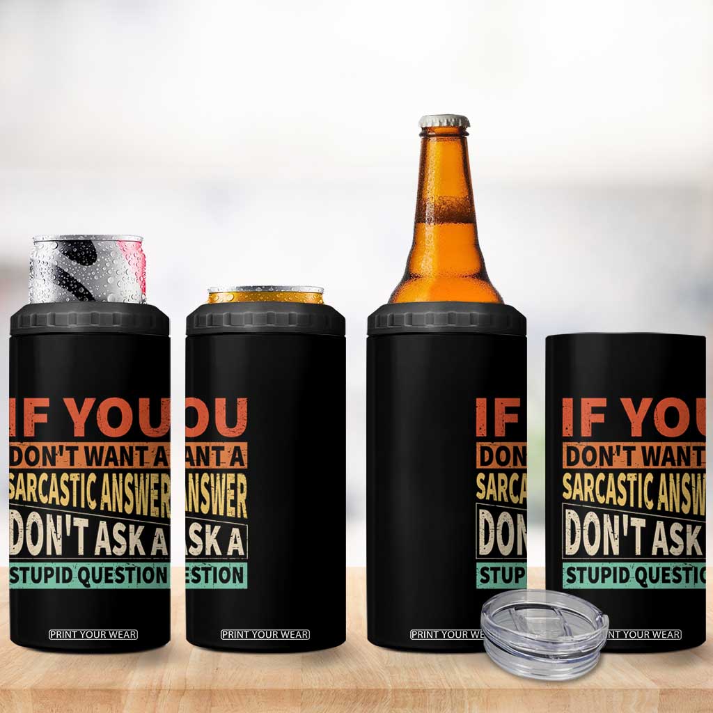 If You Dont Want Sarcastic Answer Don's Ask A Stupid Question 4 in 1 Can Cooler Tumbler TS09 Print Your Wear