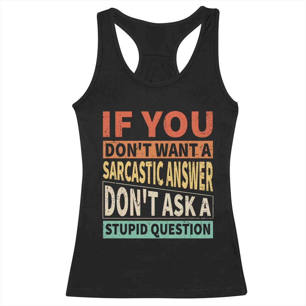 If You Dont Want Sarcastic Answer Don's Ask A Stupid Question Racerback Tank Top TS09 Black Print Your Wear