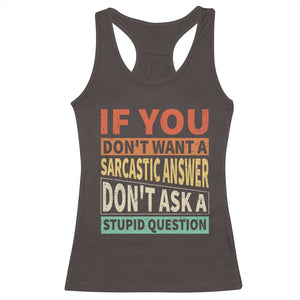 If You Dont Want Sarcastic Answer Don's Ask A Stupid Question Racerback Tank Top TS09 Dark Chocolate Print Your Wear