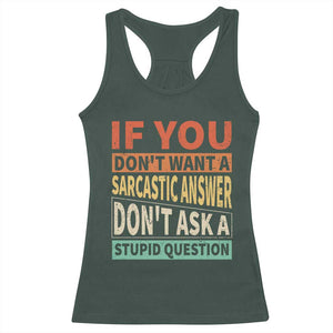 If You Dont Want Sarcastic Answer Don's Ask A Stupid Question Racerback Tank Top TS09 Dark Forest Green Print Your Wear