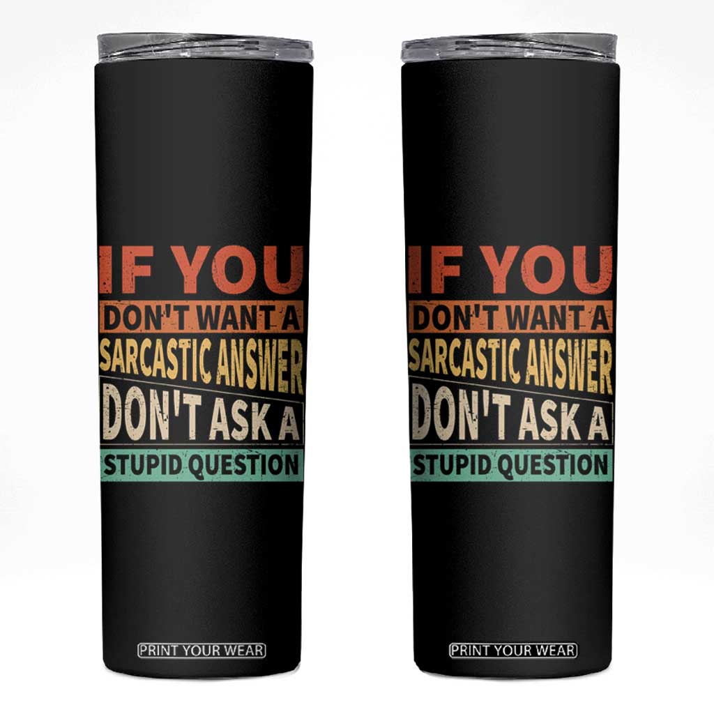 If You Dont Want Sarcastic Answer Don's Ask A Stupid Question Skinny Tumbler TS09 Black Print Your Wear